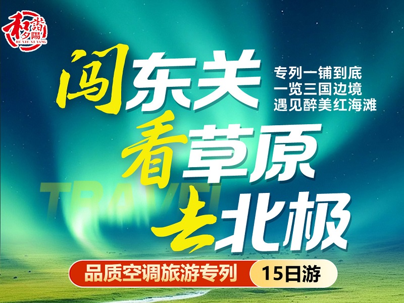 闯关东•看草原•去北极•品质空调旅游专列15日游